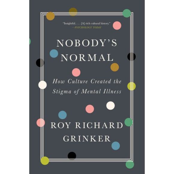 Roy Richard Grinker Other - Nobody's Normal: How Culture Created the Stigma of Mental Illness -- Roy Richard